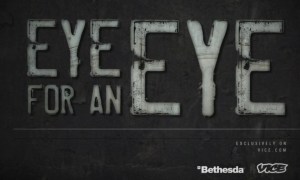 The Eye for an Eye exclusive screen, with Bethseda and VICE prominently shown